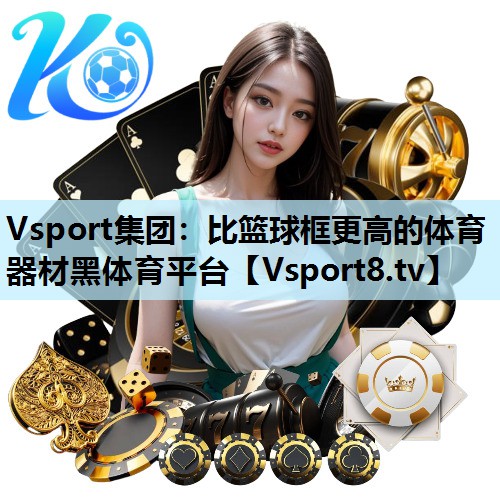 Vsport集团：比篮球框更高的体育器材黑体育平台