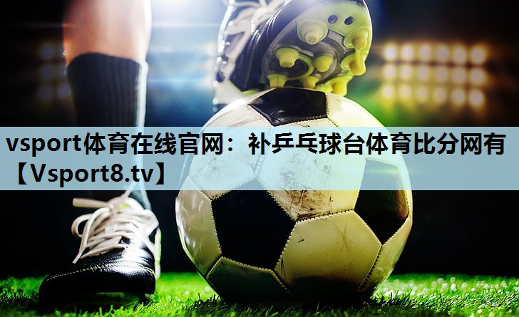 vsport体育在线官网：补乒乓球台体育比分网有