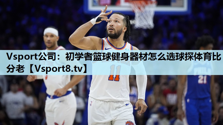 Vsport公司：初学者篮球健身器材怎么选球探体育比分老