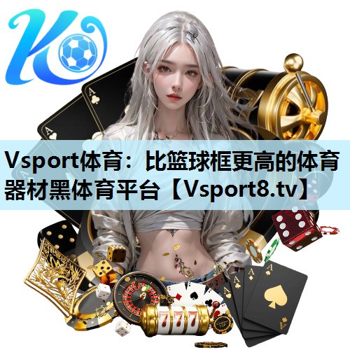 Vsport体育：比篮球框更高的体育器材黑体育平台