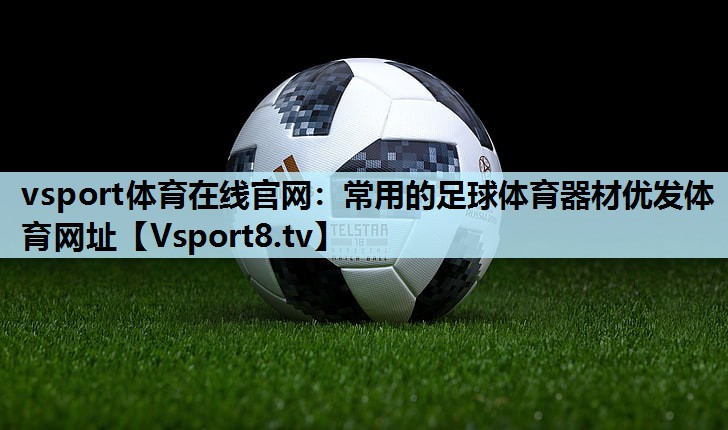 vsport体育在线官网：常用的足球体育器材优发体育网址