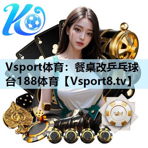 Vsport体育：餐桌改乒乓球台188体育