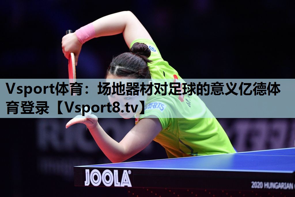 Vsport体育：场地器材对足球的意义亿德体育登录