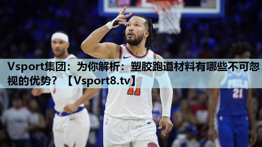 Vsport集团：为你解析：塑胶跑道材料有哪些不可忽视的优势？