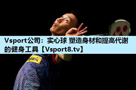 Vsport公司：实心球 塑造身材和提高代谢的健身工具