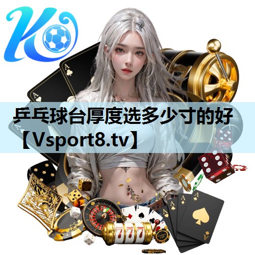 乒乓球台厚度选多少寸的好 乒乓球台厚度选多少寸的好