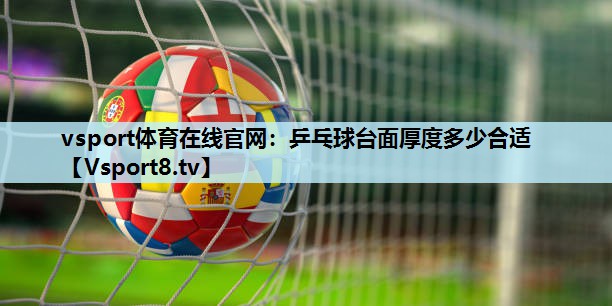 乒乓球台面厚度多少合适 乒乓球台面厚度多少合适