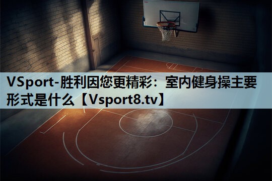 室内健身操主要形式是什么