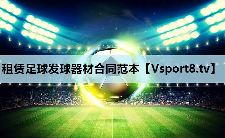 租赁足球发球器材合同范本 租赁足球发球器材合同范本