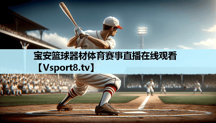 宝安篮球器材体育赛事直播在线观看