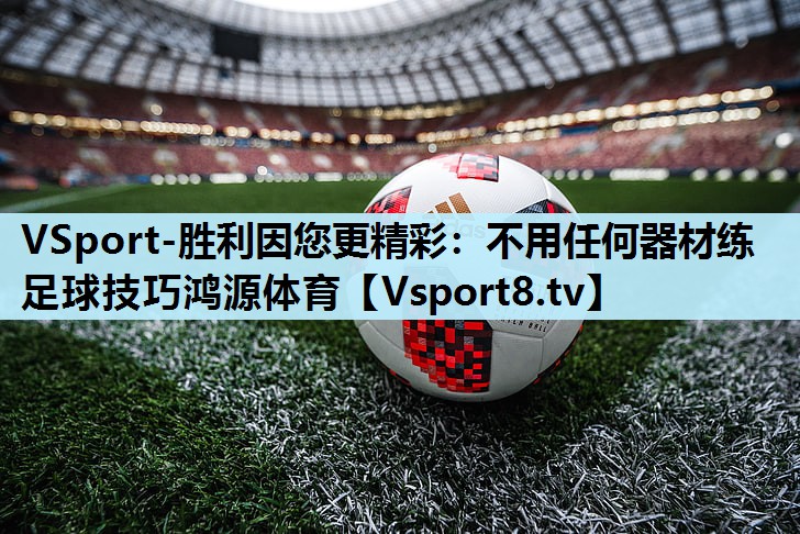 VSport-胜利因您更精彩：不用任何器材练足球技巧鸿源体育